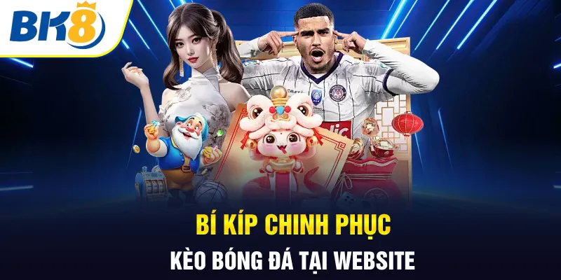 Bí kíp chinh phục kèo bóng đá tại website Bí kíp chinh phục kèo bóng đá tại website