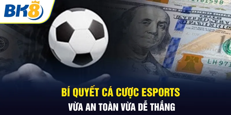 Bí quyết cá cược Esports vừa an toàn vừa dễ thắng Bí quyết cá cược Esports vừa an toàn vừa dễ thắng
