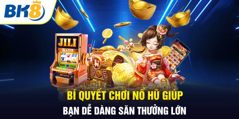Bí quyết chơi nổ hũ giúp bạn dễ dàng săn thưởng lớn