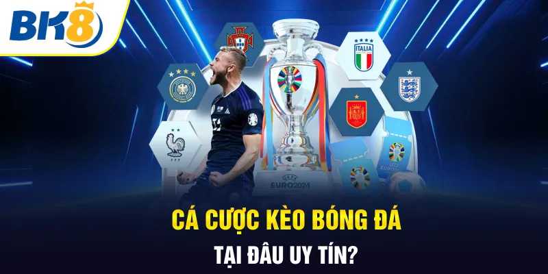 Cá cược kèo bóng đá tại đâu uy tín? Cá cược kèo bóng đá tại đâu uy tín?