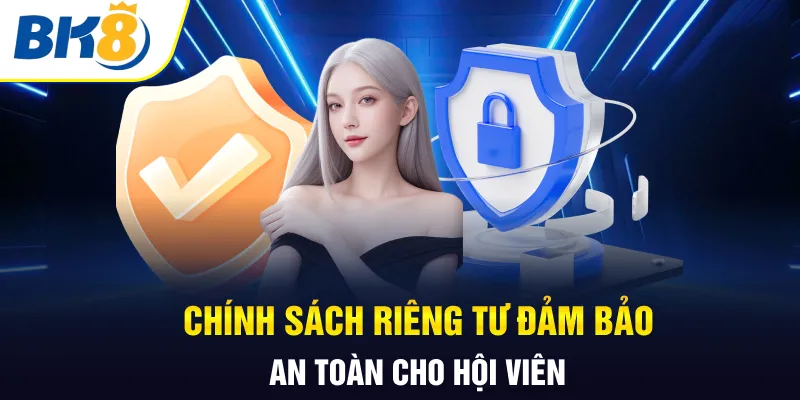 Chính sách riêng tư đảm bảo an toàn cho hội viên Chính sách riêng tư đảm bảo an toàn cho hội viên