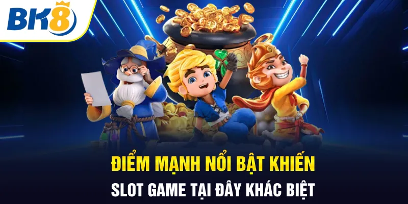 Điểm mạnh nổi bật khiến slot game tại đây khác biệt