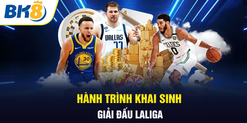 Hành trình khai sinh giải đấu Laliga Hành trình khai sinh giải đấu Laliga