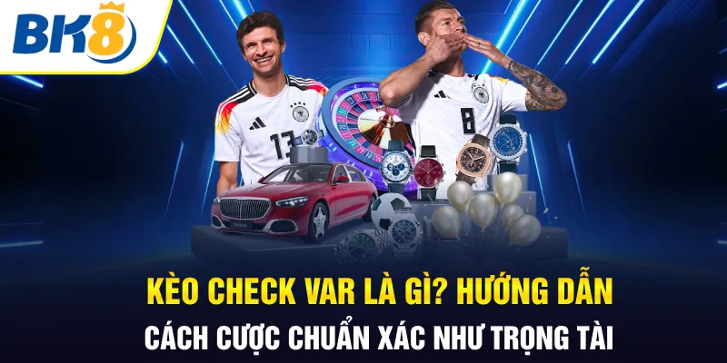 Kèo check var BK8