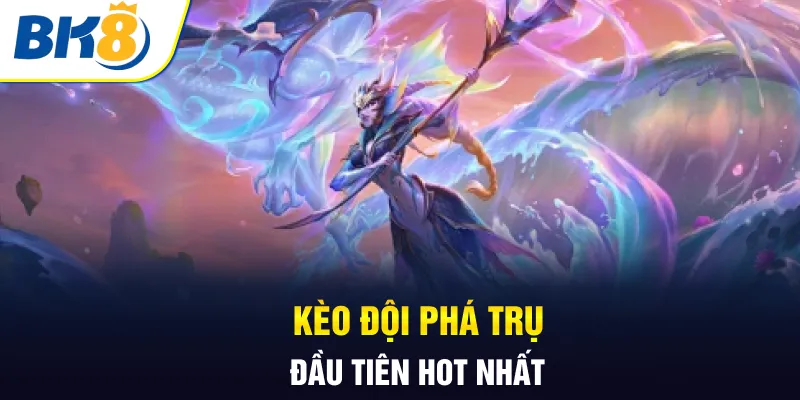 Kèo đội phá trụ đầu tiên hot nhất Kèo đội phá trụ đầu tiên hot nhất