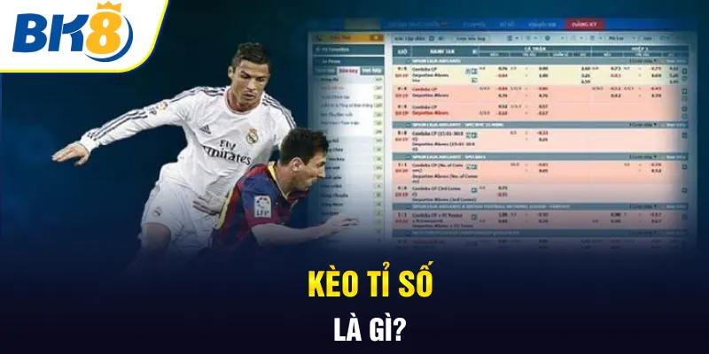 Kèo tỉ số là gì? Kèo tỉ số là gì?