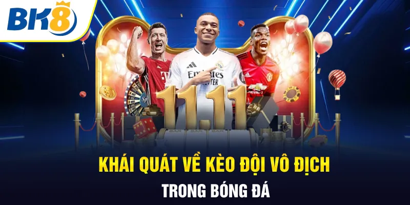 Khái quát về kèo đội vô địch trong bóng đá Khái quát về kèo đội vô địch trong bóng đá