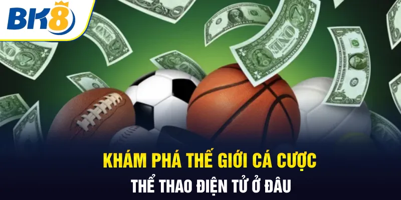 Khám phá thế giới cá cược thể thao điện tử ở đâu Khám phá thế giới cá cược thể thao điện tử ở đâu