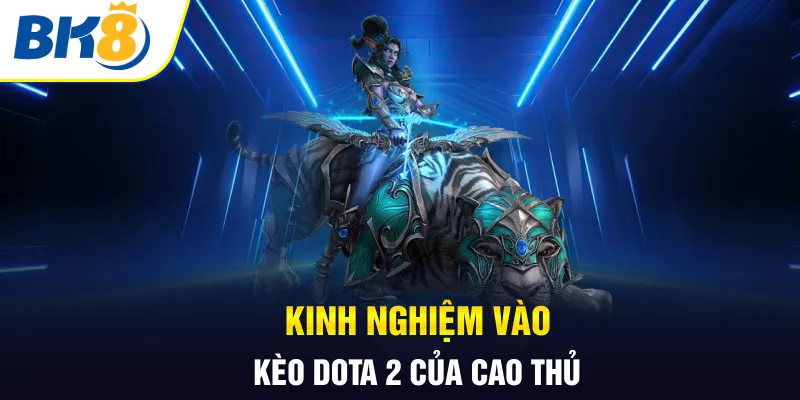 Kinh nghiệm vào kèo Dota 2 của cao thủ Kinh nghiệm vào kèo Dota 2 của cao thủ