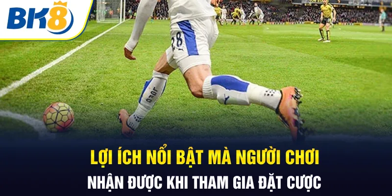 Lợi ích nổi bật mà người chơi nhận được khi tham gia đặt cược