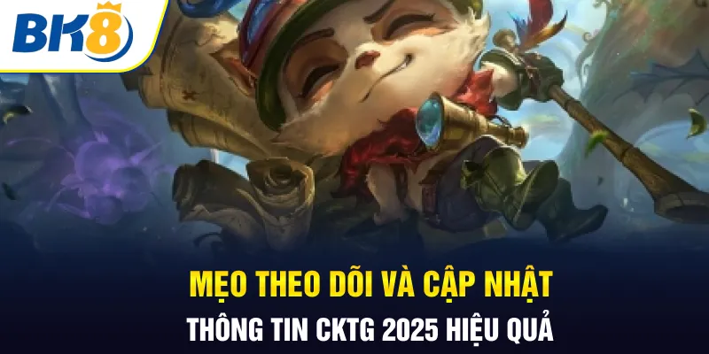 Mẹo theo dõi và cập nhật thông tin CKTG 2025 hiệu quả Mẹo theo dõi và cập nhật thông tin CKTG 2025 hiệu quả