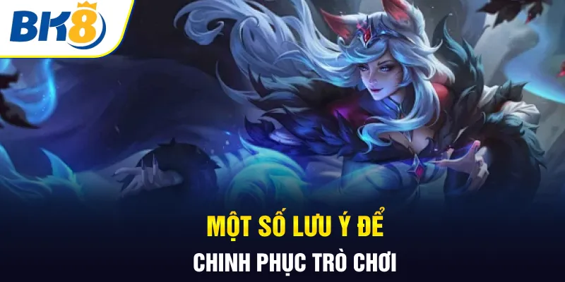 Một số lưu ý để chinh phục trò chơi Một số lưu ý để chinh phục trò chơi