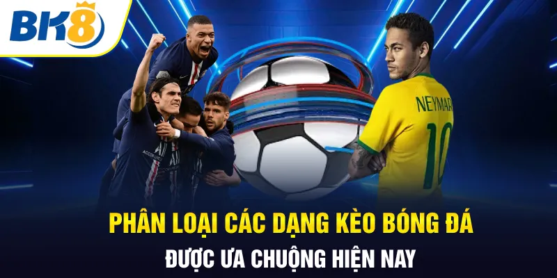 Phân loại các dạng kèo bóng đá được ưa chuộng hiện nay Phân loại các dạng kèo bóng đá được ưa chuộng hiện nay