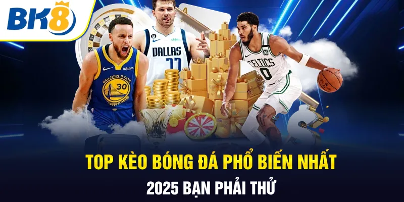 Top kèo bóng đá phổ biến nhất 2025 bạn phải thử Top kèo bóng đá phổ biến nhất 2025 bạn phải thử