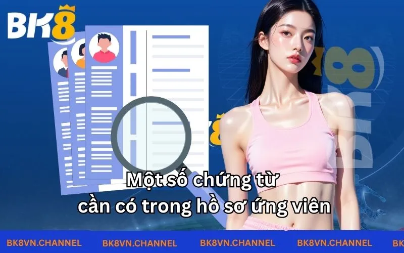 Một số chứng từ cần có trong hồ sơ ứng viên Một số chứng từ cần có trong hồ sơ ứng viên